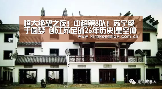 恒大绝望之夜!中超第8队!苏宁终于圆梦 创江苏足球26年历史|星空体育app(图2) 星空体育下载